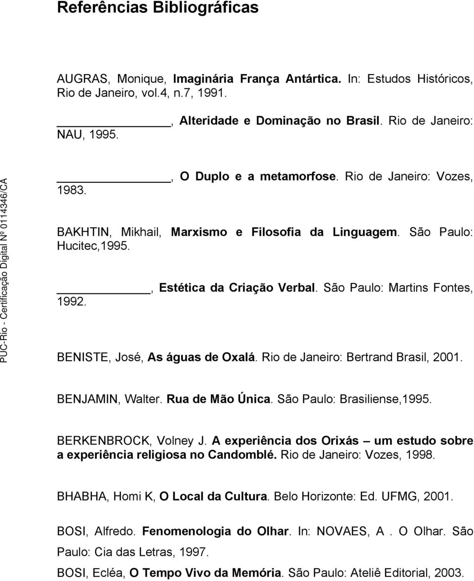 BENISTE, José, As águas de Oxalá. Rio de Janeiro: Bertrand Brasil, 2001. BENJAMIN, Walter. Rua de Mão Única. São Paulo: Brasiliense,1995. BERKENBROCK, Volney J.