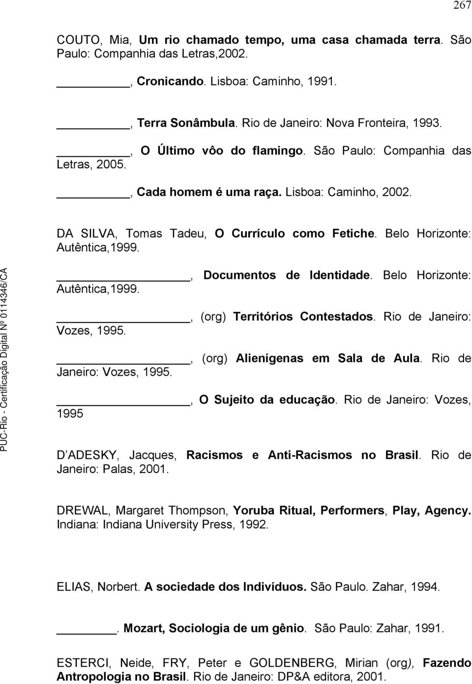 , Documentos de Identidade. Belo Horizonte: Autêntica,1999., (org) Territórios Contestados. Rio de Janeiro: Vozes, 1995., (org) Alienígenas em Sala de Aula. Rio de Janeiro: Vozes, 1995., O Sujeito da educação.