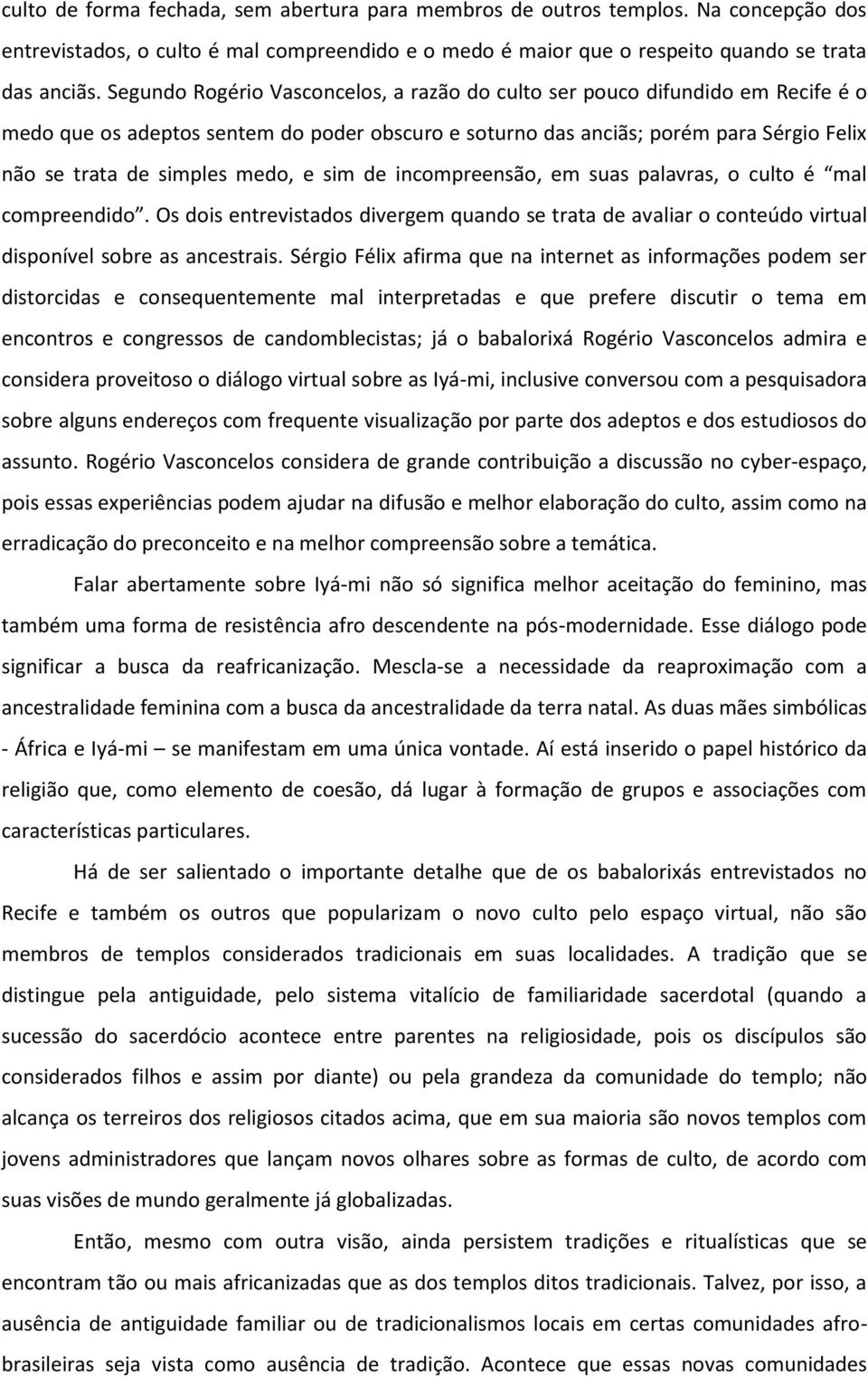 e sim de incompreensão, em suas palavras, o culto é mal compreendido. Os dois entrevistados divergem quando se trata de avaliar o conteúdo virtual disponível sobre as ancestrais.