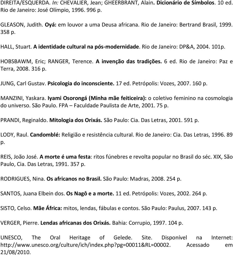 Rio de Janeiro: Paz e Terra, 2008. 316 p. JUNG, Carl Gustav. Psicologia do inconsciente. 17 ed. Petrópolis: Vozes, 2007. 160 p. MANZINI, Yaskara.