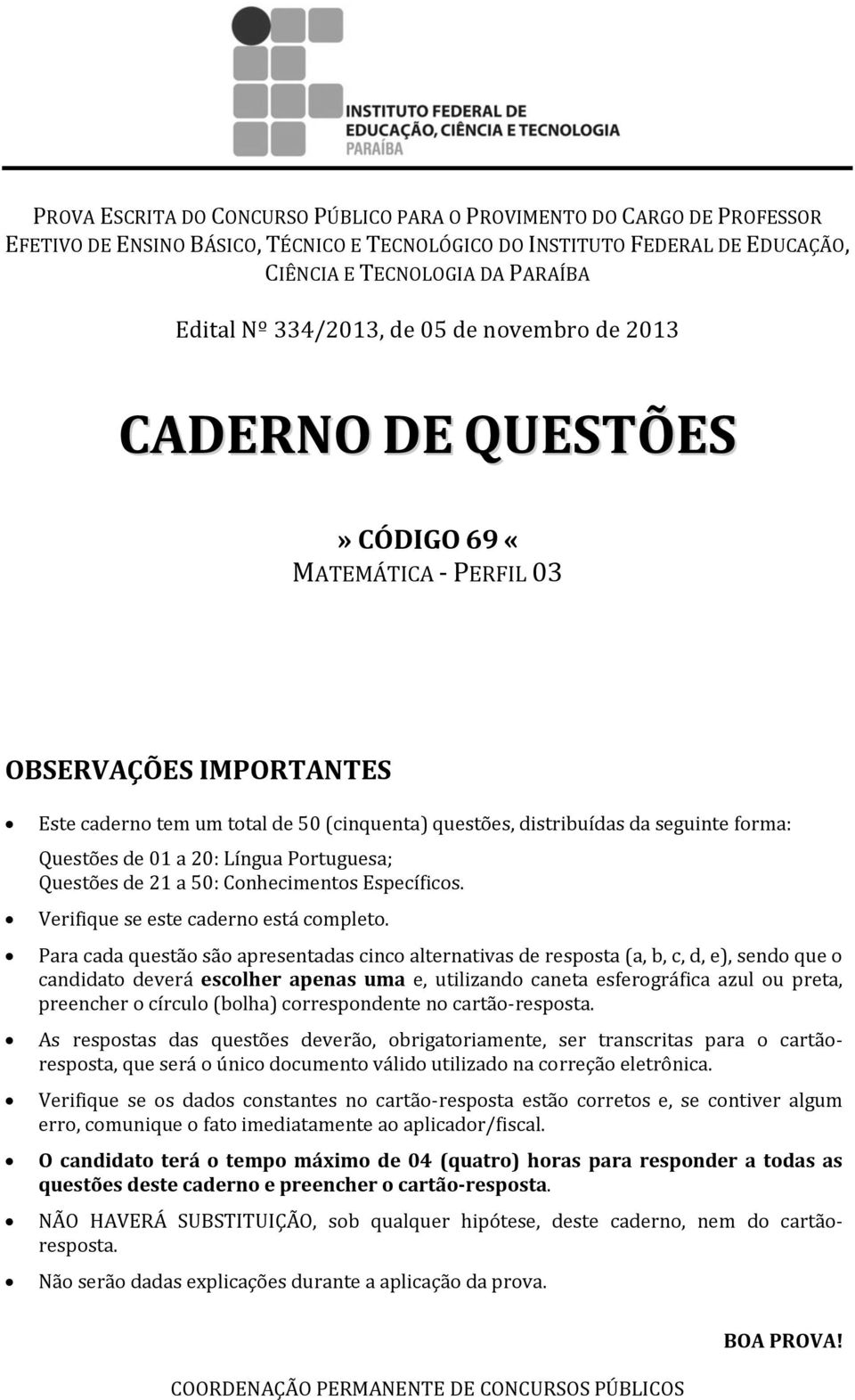 forma: Questões de 01 a 20: Língua Portuguesa; Questões de 21 a 50: Conhecimentos Específicos. Verifique se este caderno está completo.