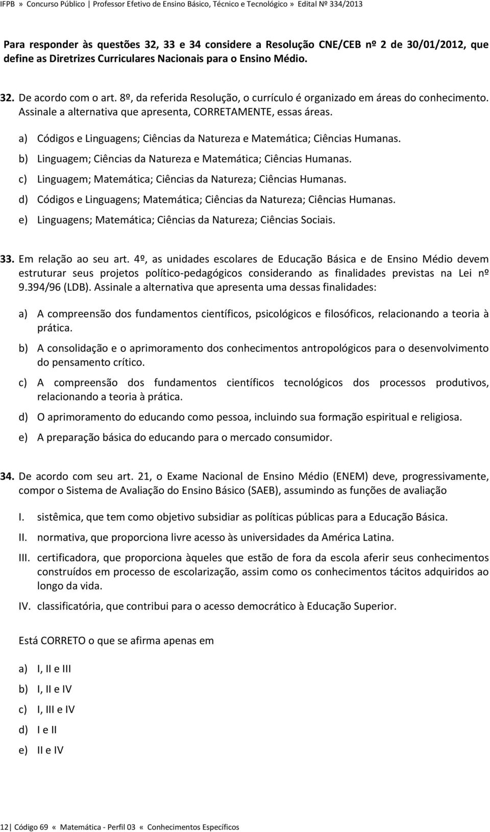 a) Códigos e Linguagens; Ciências da Natureza e Matemática; Ciências Humanas. b) Linguagem; Ciências da Natureza e Matemática; Ciências Humanas.