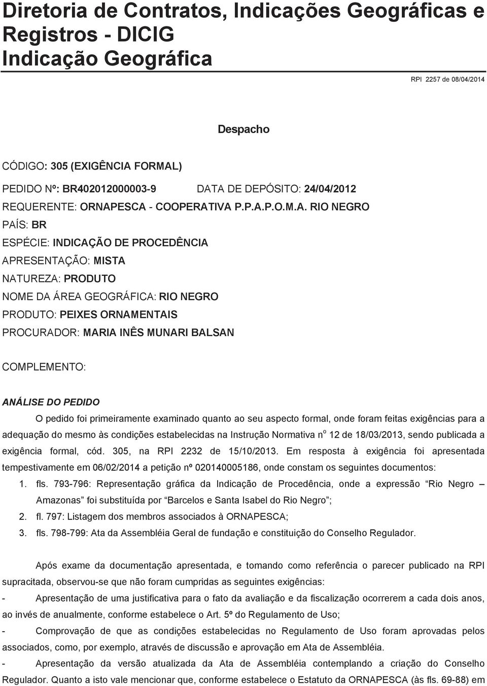 ESCA - COOPERATIVA P.P.A.P.O.M.A. RIO NEGRO PAÍS: BR ESPÉCIE: INDICAÇÃO DE PROCEDÊNCIA APRESENTAÇÃO: MISTA NATUREZA: PRODUTO NOME DA ÁREA GEOGRÁFICA: RIO NEGRO PRODUTO: PEIXES ORNAMENTAIS PROCURADOR: