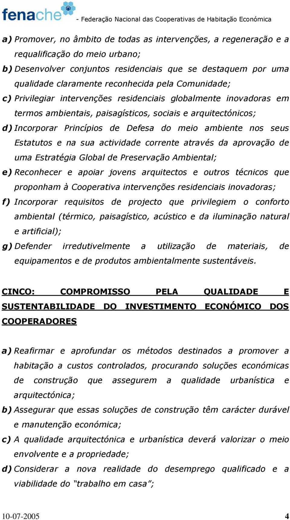 seus Estatutos e na sua actividade corrente através da aprovação de uma Estratégia Global de Preservação Ambiental; e) Reconhecer e apoiar jovens arquitectos e outros técnicos que proponham à