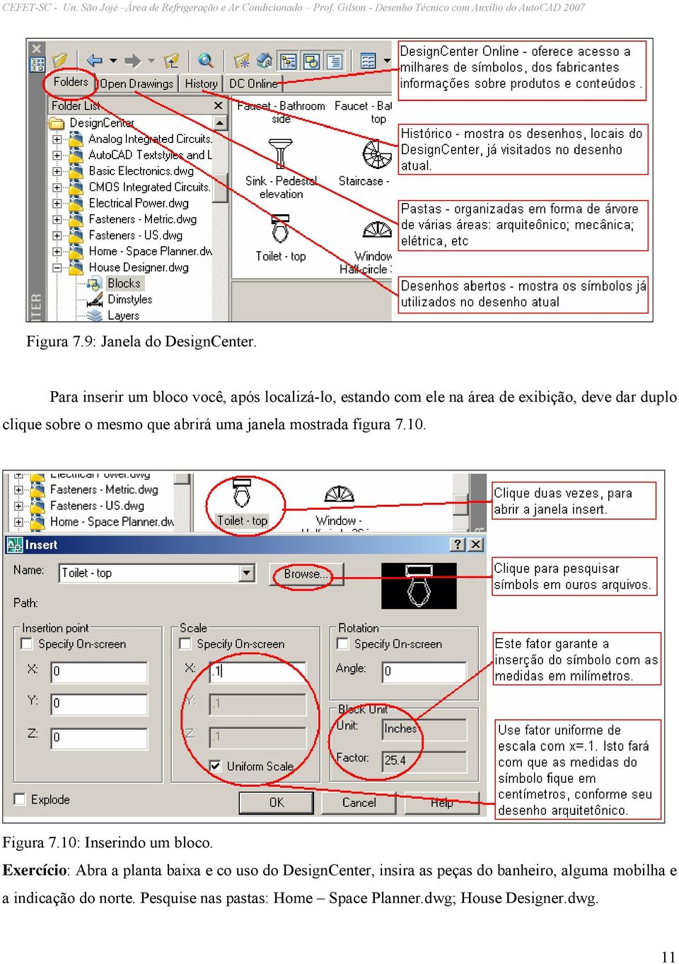 sobre o mesmo que abrirá uma janela mostrada figura 7.10. Figura 7.10: Inserindo um bloco.