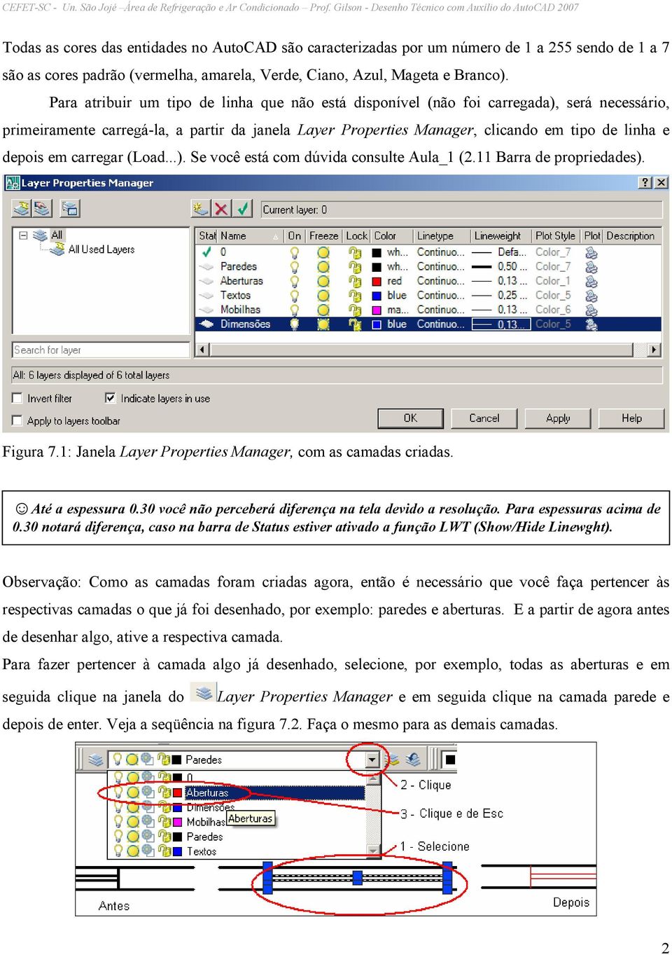 em carregar (Load...). Se você está com dúvida consulte Aula_1 (2.11 Barra de propriedades). Figura 7.1: Janela Layer Properties Manager, com as camadas criadas. Até a espessura 0.