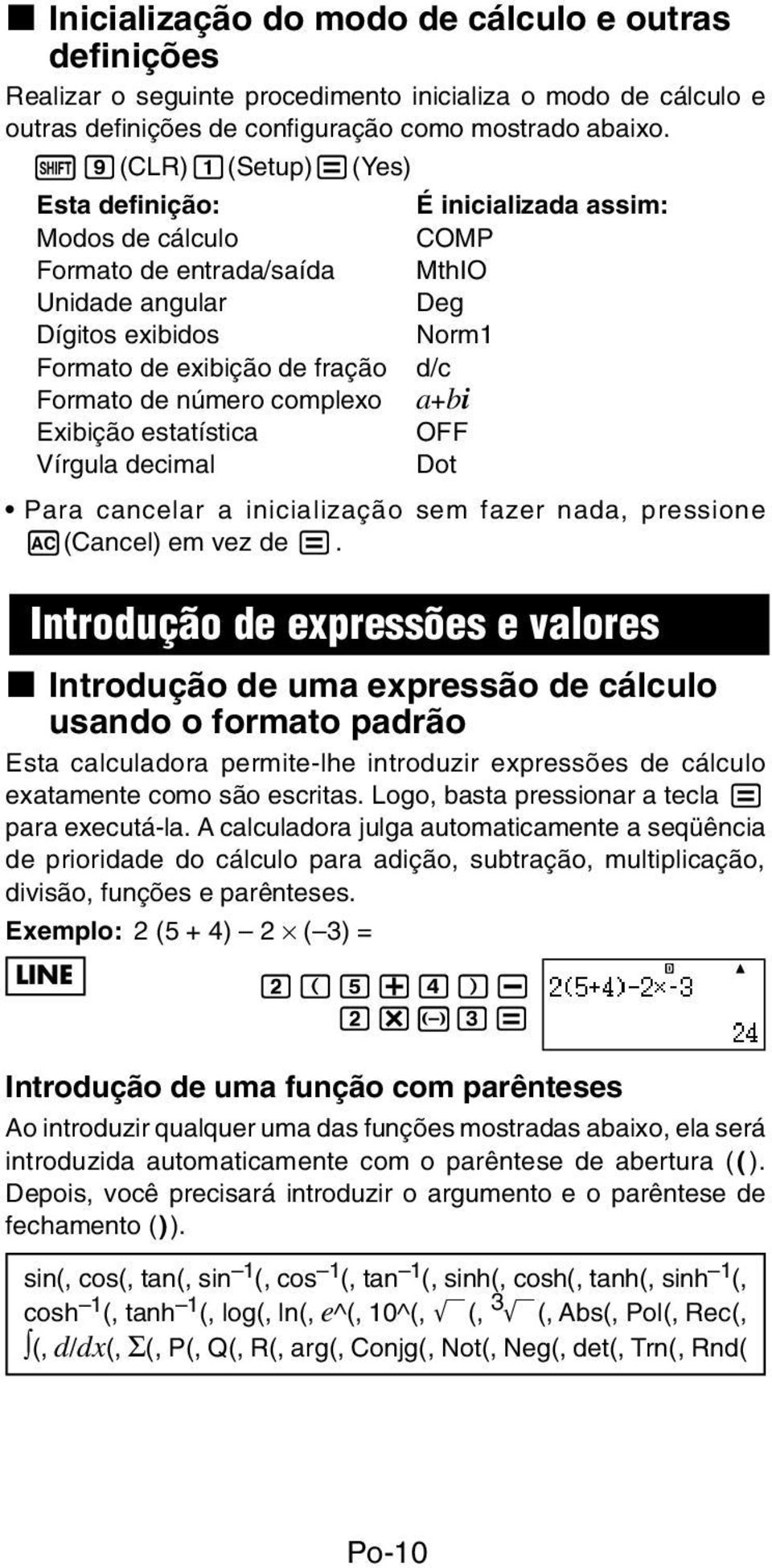 de número complexo a+bi Exibição estatística OFF Vírgula decimal Dot Para cancelar a inicialização sem fazer nada, pressione A(Cancel) em vez de =.