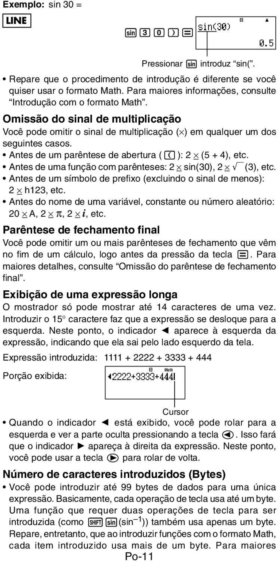 Antes de um parêntese de abertura ((): 2 (5 + 4), etc. Antes de uma função com parênteses: 2 sin(30), 2 '(3), etc. Antes de um símbolo de prefixo (excluindo o sinal de menos): 2 h123, etc.