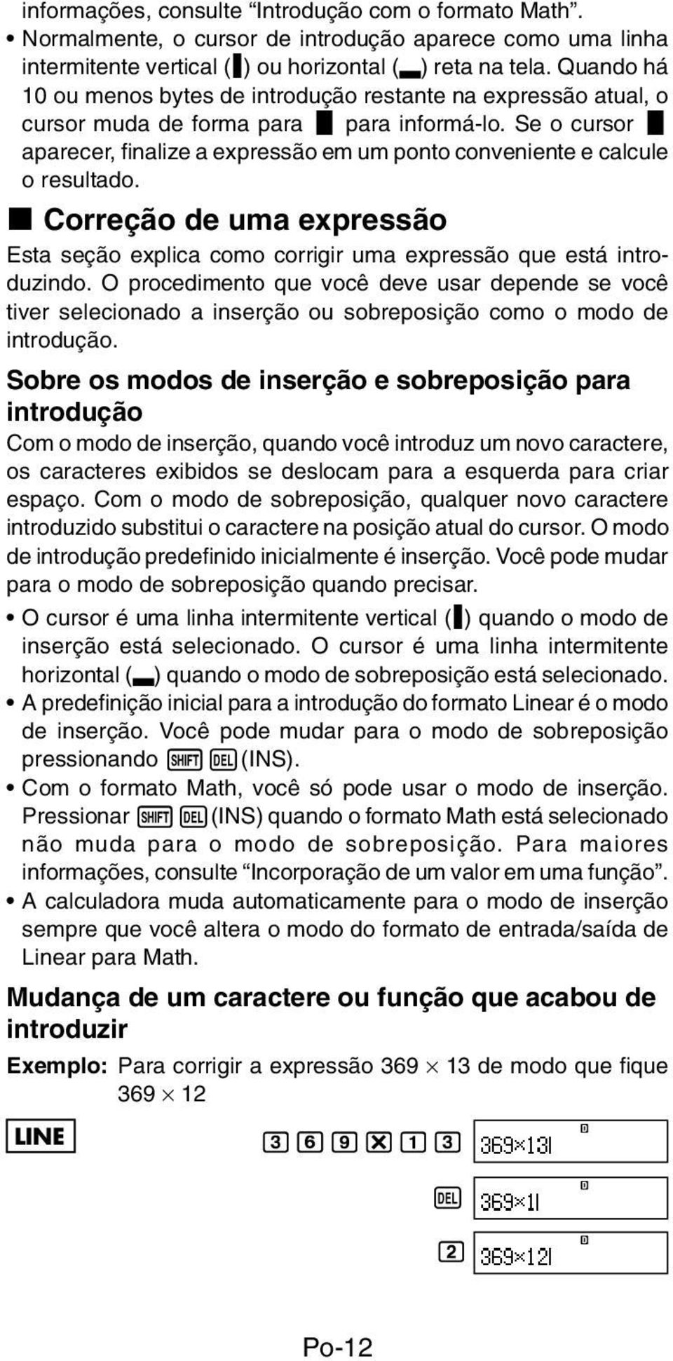 Se o cursor I aparecer, finalize a expressão em um ponto conveniente e calcule o resultado. k Correção de uma expressão Esta seção explica como corrigir uma expressão que está introduzindo.