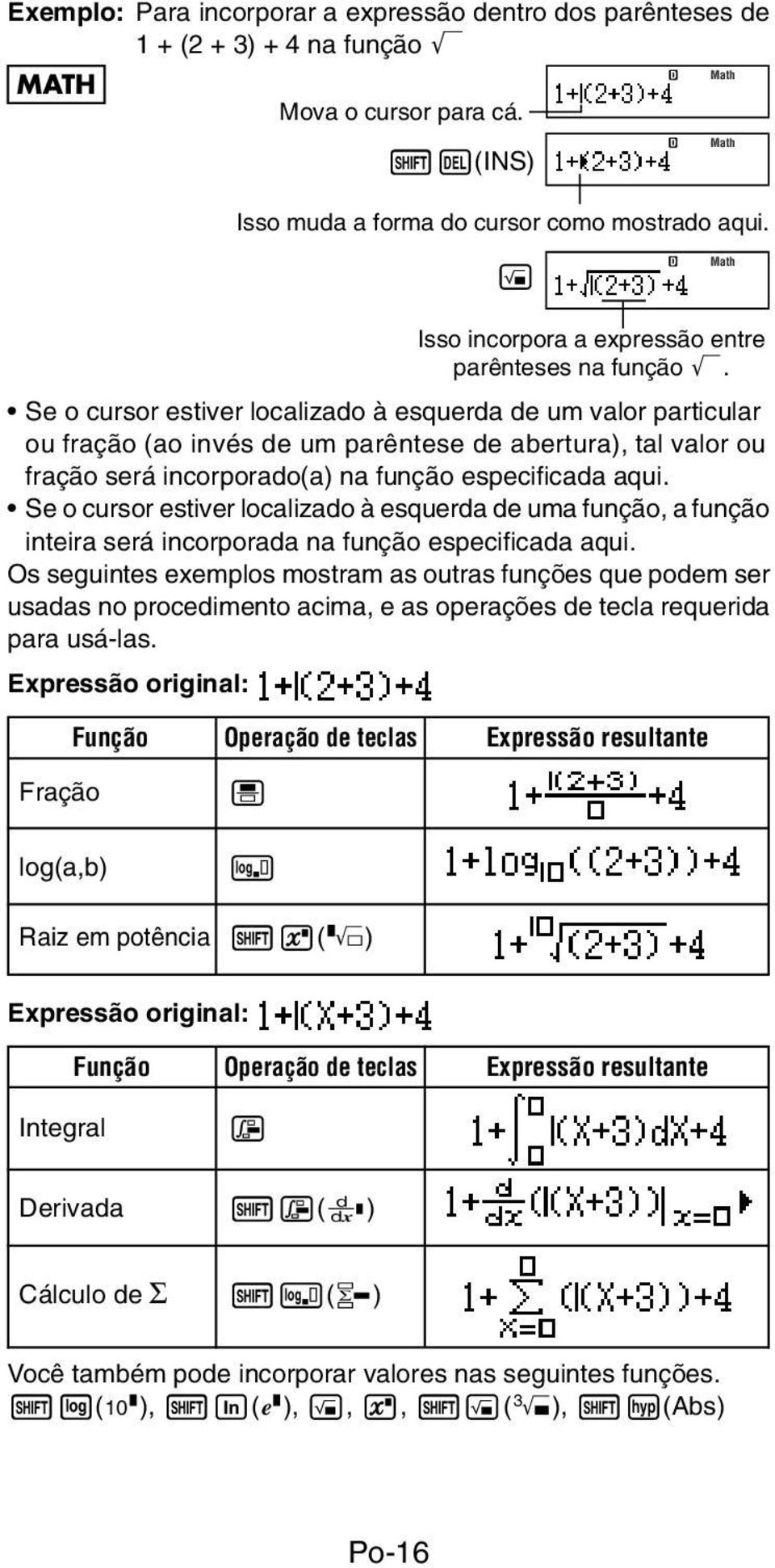 Se o cursor estiver localizado à esquerda de um valor particular ou fração (ao invés de um parêntese de abertura), tal valor ou fração será incorporado(a) na função especificada aqui.