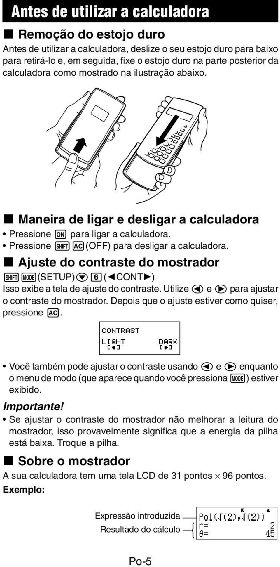 k Ajuste do contraste do mostrador 1N(SETUP)c6(]CONT') Isso exibe a tela de ajuste do contraste. Utilize d e e para ajustar o contraste do mostrador.