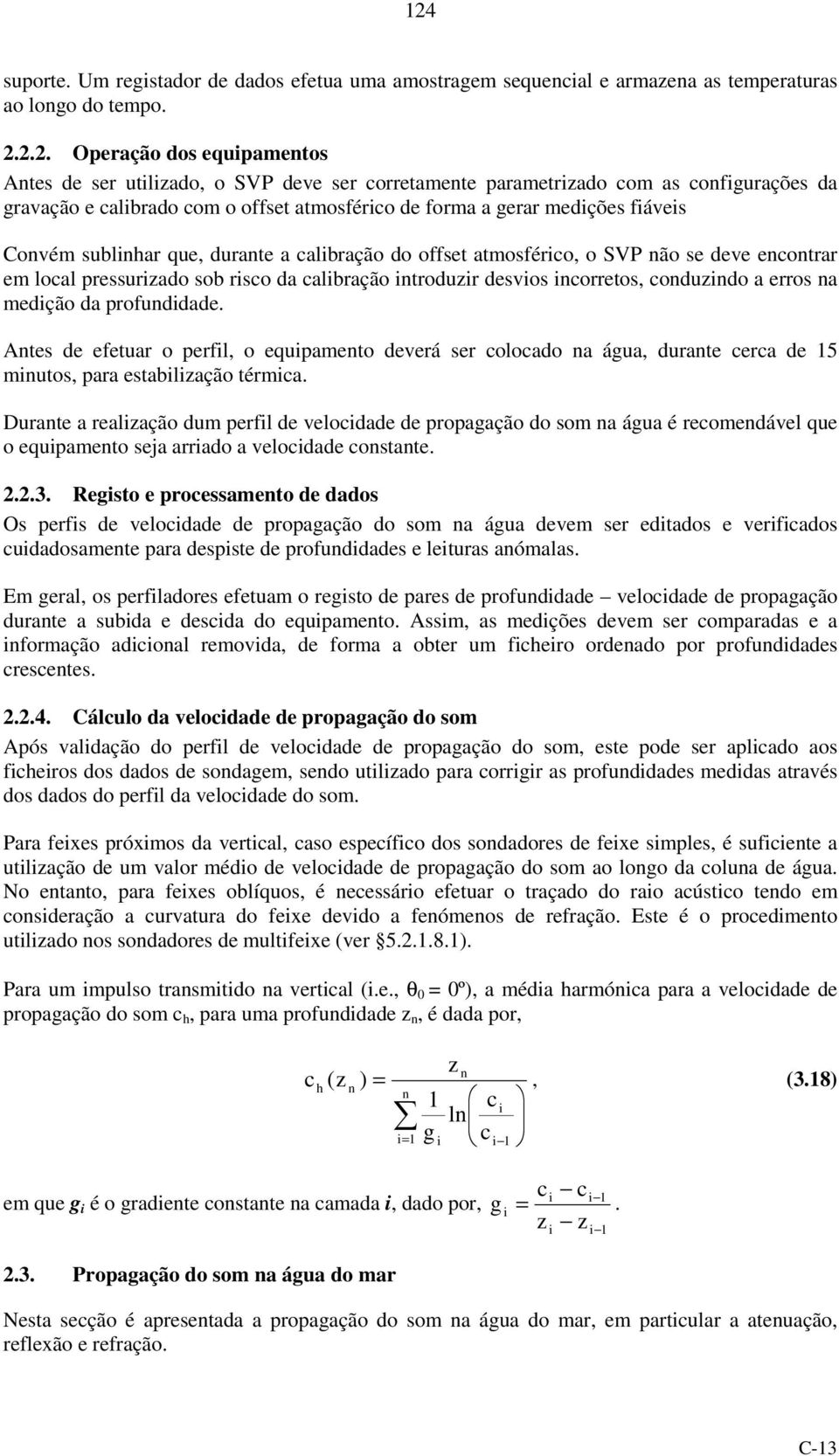 sublnhar que, durante a calbração do offset atmosférco, o SVP não se deve encontrar em local pressurzado sob rsco da calbração ntroduzr desvos ncorretos, conduzndo a erros na medção da profunddade.