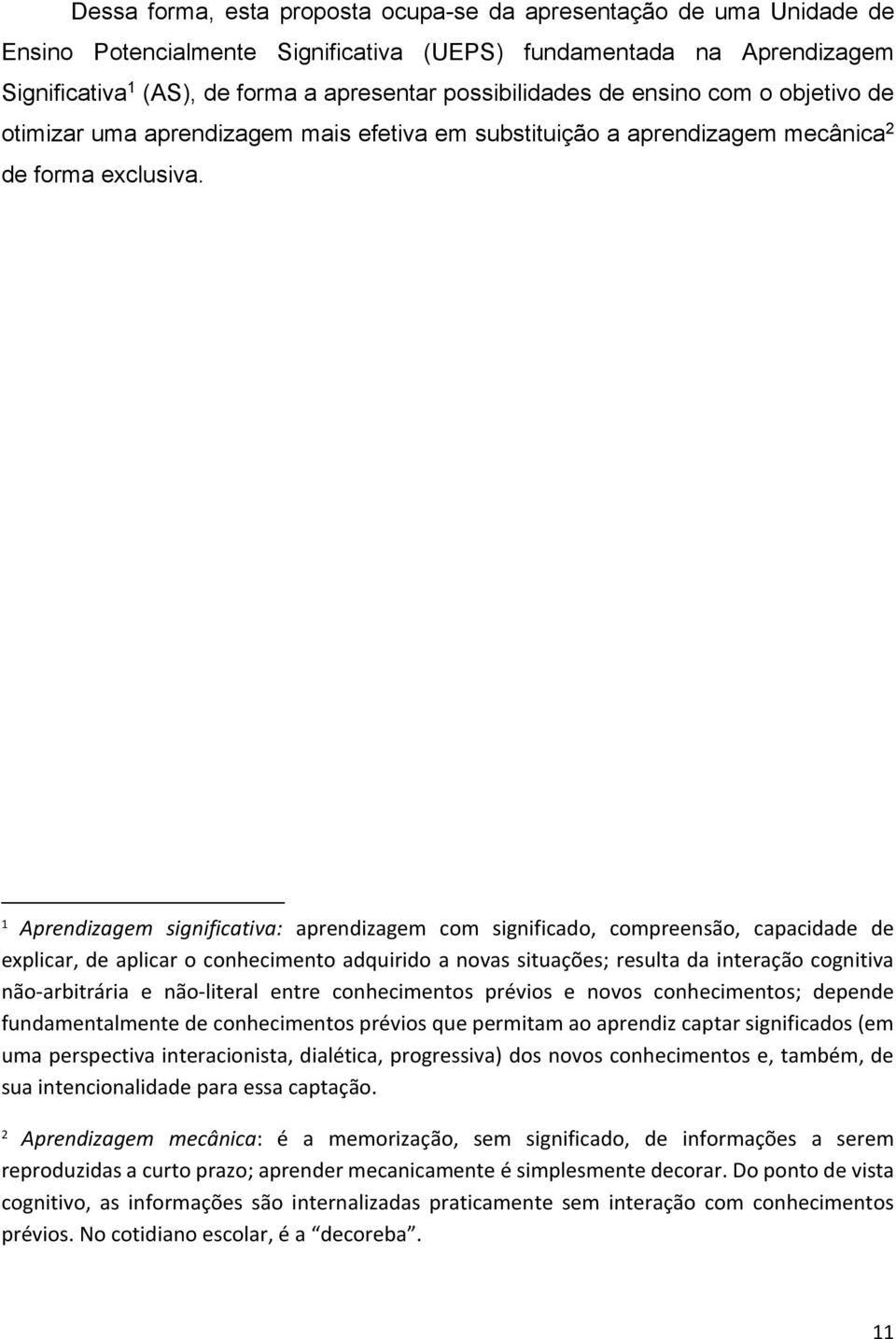 1 Aprendizagem significativa: aprendizagem com significado, compreensão, capacidade de explicar, de aplicar o conhecimento adquirido a novas situações; resulta da interação cognitiva não-arbitrária e