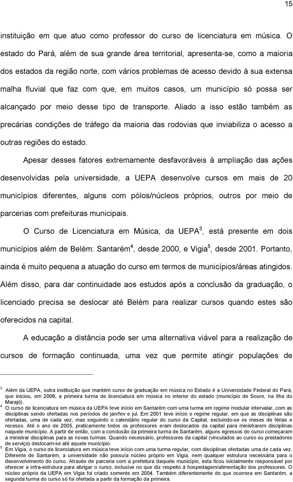 muitos casos, um município só possa ser alcançado por meio desse tipo de transporte.