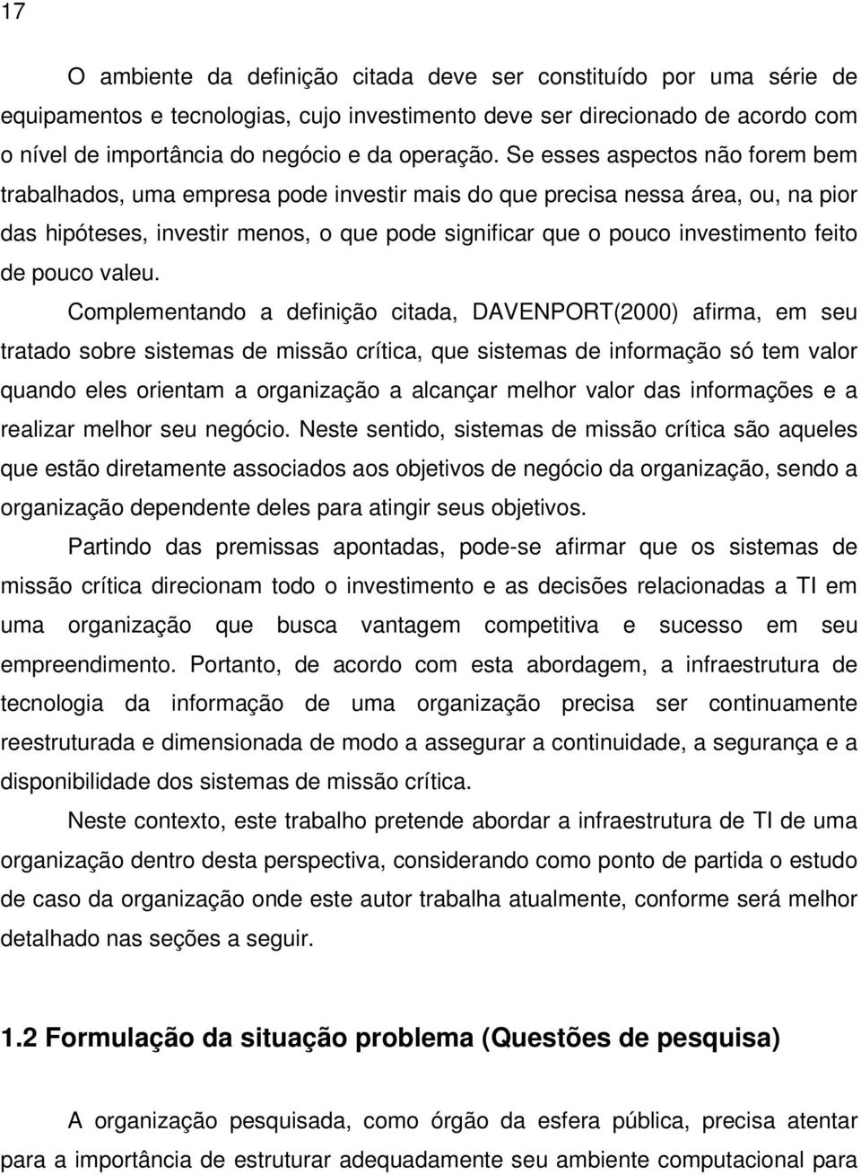 Se esses aspectos não forem bem trabalhados, uma empresa pode investir mais do que precisa nessa área, ou, na pior das hipóteses, investir menos, o que pode significar que o pouco investimento feito