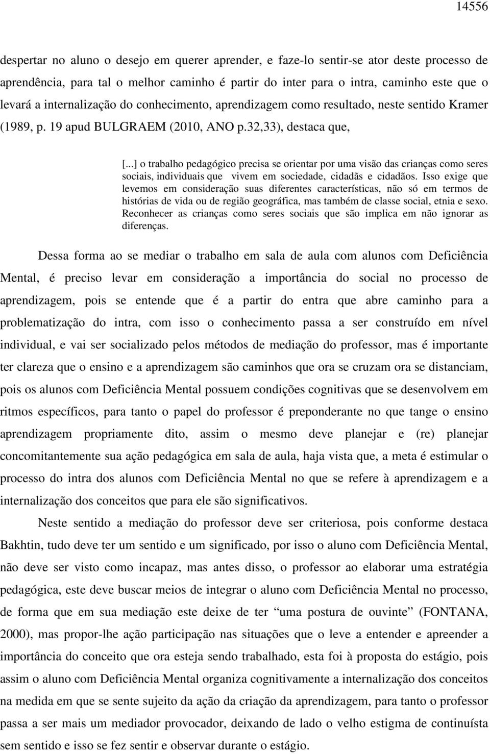 ..] o trabalho pedagógico precisa se orientar por uma visão das crianças como seres sociais, individuais que vivem em sociedade, cidadãs e cidadãos.