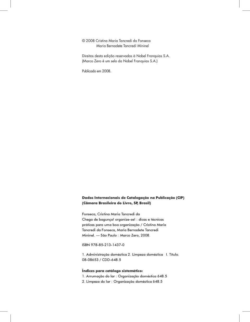 : dicas e técnicas práticas para uma boa organização / Cristina Maria Tancredi da Fonseca, Maria Bernadete Tancredi Mininel. São Paulo : Marco Zero, 2008. ISBN 978-85-213-1437-0 1.