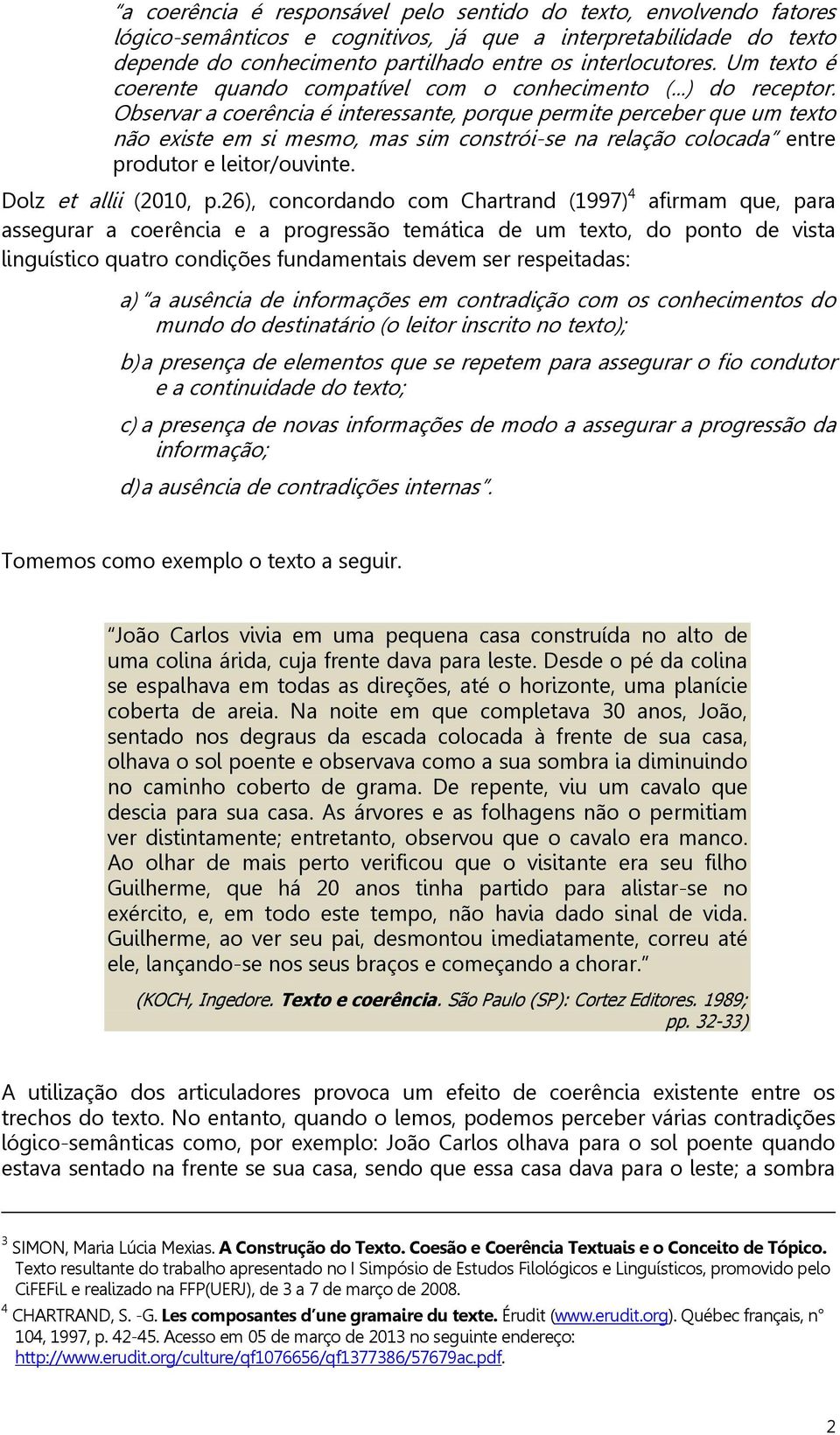 Observar a coerência é interessante, porque permite perceber que um texto não existe em si mesmo, mas sim constrói-se na relação colocada entre produtor e leitor/ouvinte. Dolz et allii (2010, p.