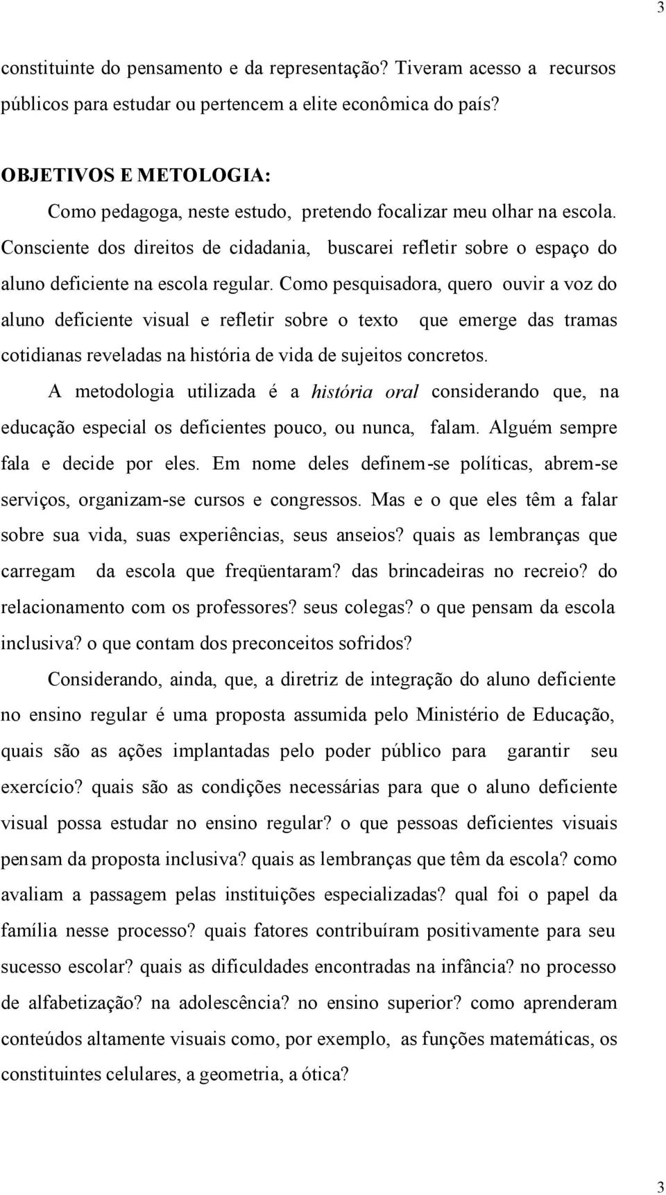 Consciente dos direitos de cidadania, buscarei refletir sobre o espaço do aluno deficiente na escola regular.