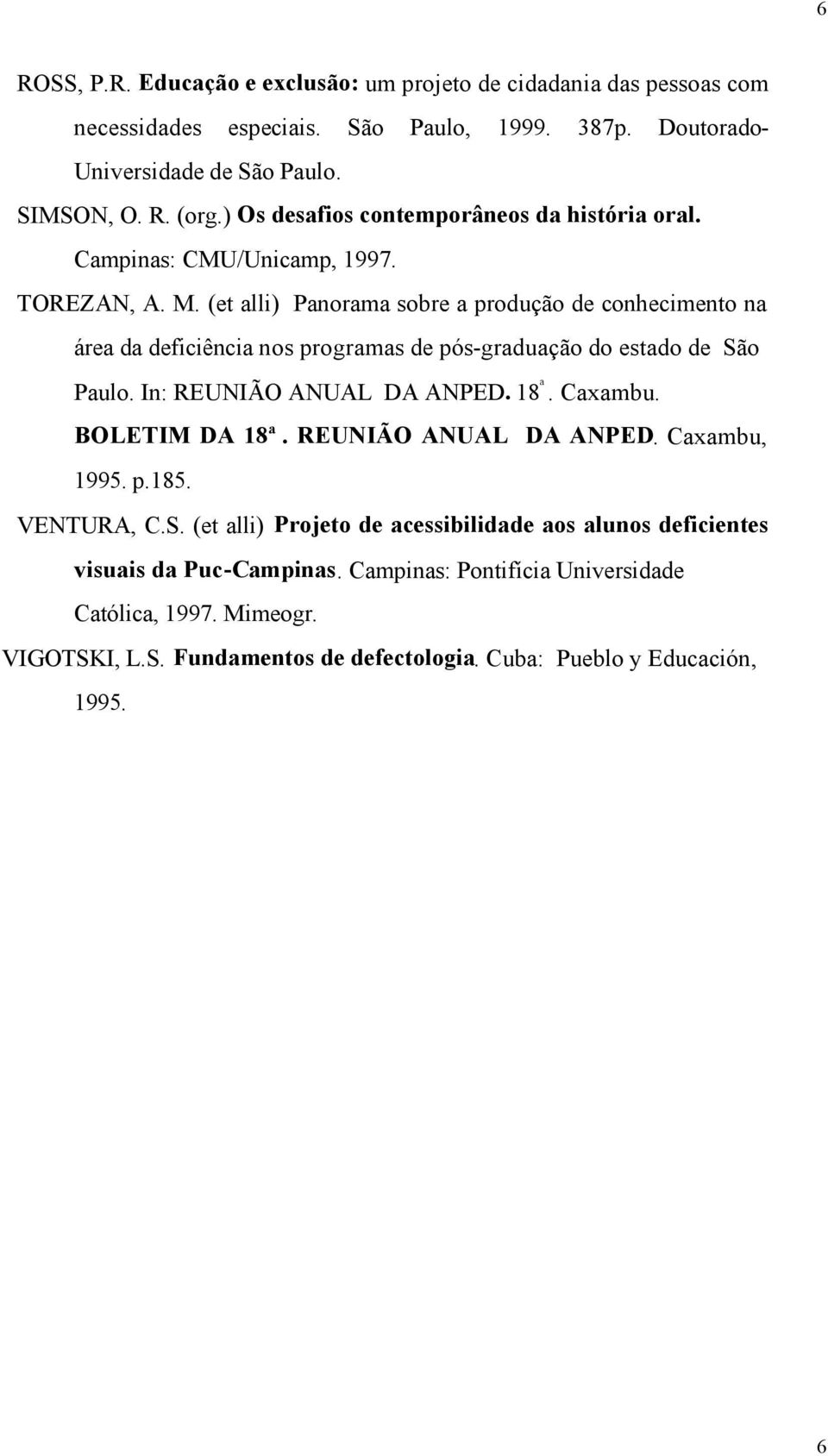 (et alli) Panorama sobre a produção de conhecimento na área da deficiência nos programas de pós-graduação do estado de São Paulo. In: REUNIÃO ANUAL DA ANPED. 18 ª. Caxambu.