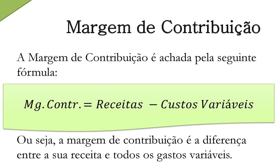 = Receitas Custos Variáveis Ou seja, a margem de