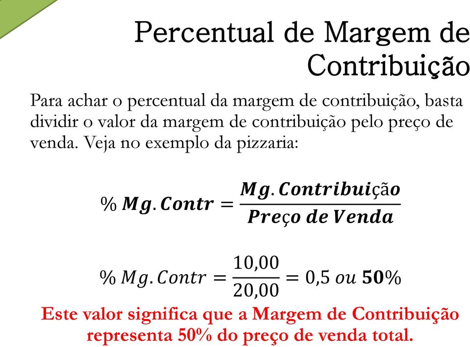 Veja no exemplo da pizzaria: % Mg. Contr = Mg. Contribuição Preço de Venda % Mg.