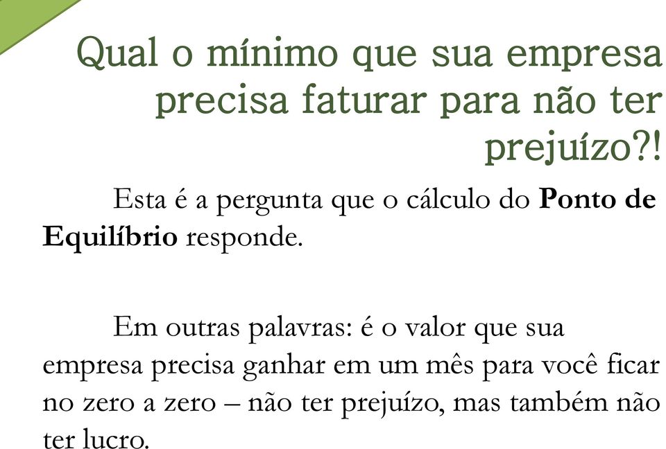 Em outras palavras: é o valor que sua empresa precisa ganhar em um