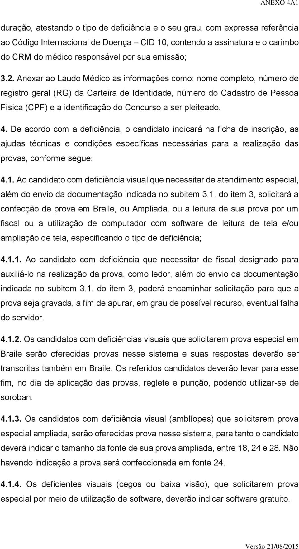 Anexar ao Laudo Médico as informações como: nome completo, número de registro geral (RG) da Carteira de Identidade, número do Cadastro de Pessoa Física (CPF) e a identificação do Concurso a ser