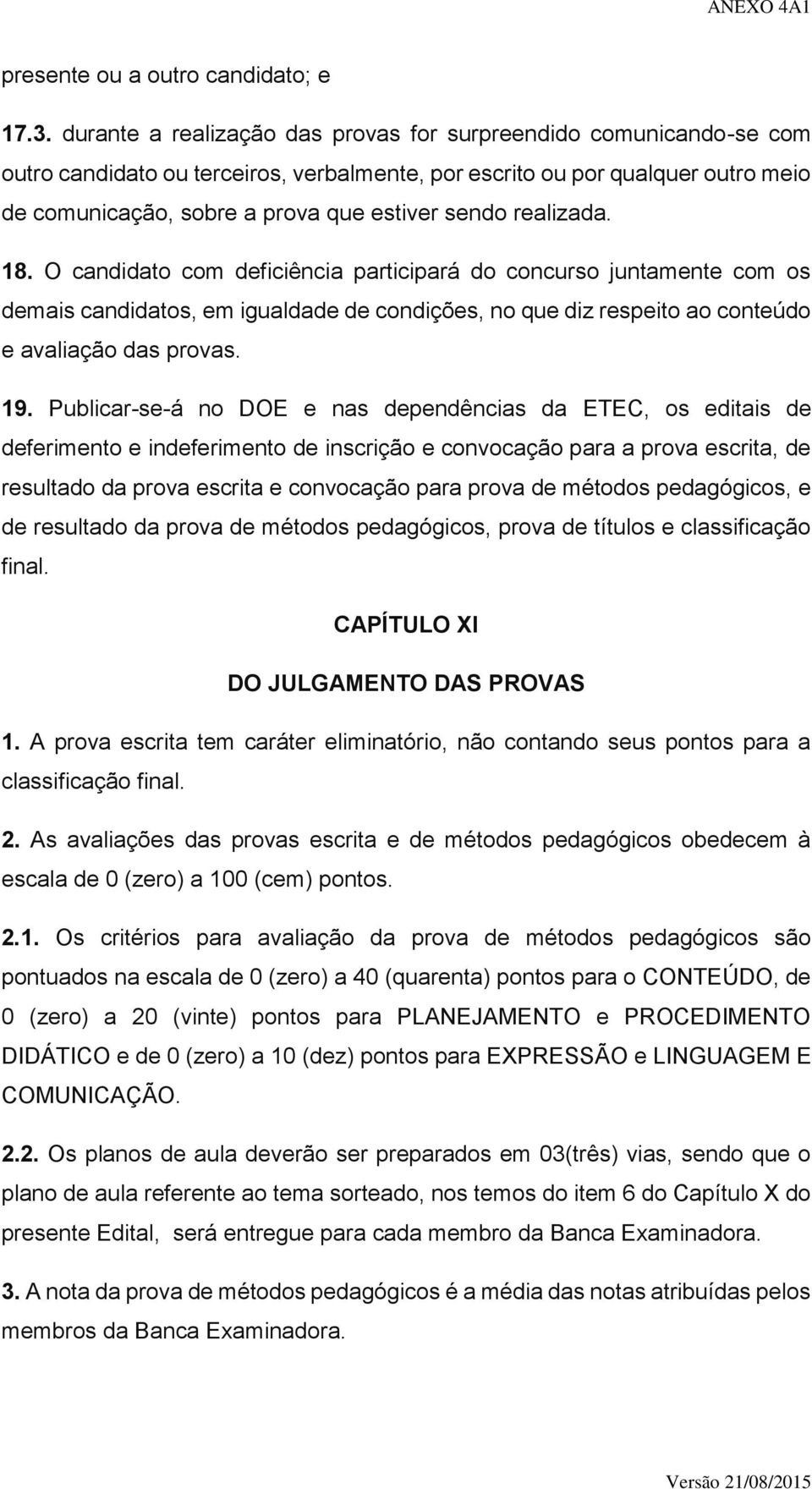 realizada. 18. O candidato com deficiência participará do concurso juntamente com os demais candidatos, em igualdade de condições, no que diz respeito ao conteúdo e avaliação das provas. 19.