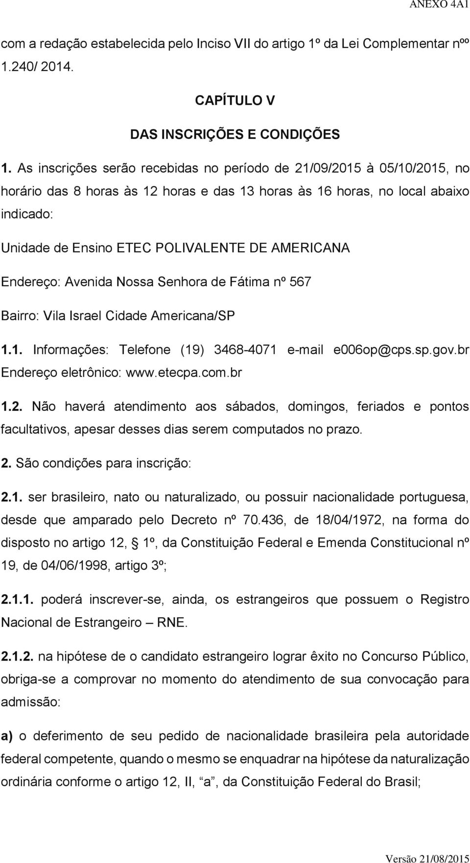 AMERICANA Endereço: Avenida Nossa Senhora de Fátima nº 567 Bairro: Vila Israel Cidade Americana/SP 1.1. Informações: Telefone (19) 3468-4071 e-mail e006op@cps.sp.gov.br Endereço eletrônico: www.