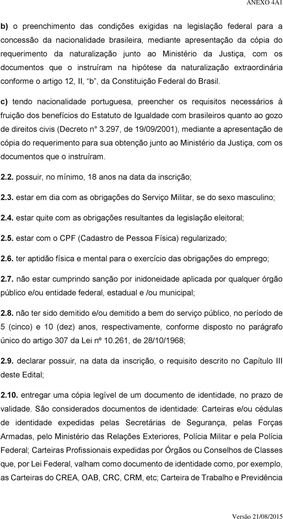 c) tendo nacionalidade portuguesa, preencher os requisitos necessários à fruição dos benefícios do Estatuto de Igualdade com brasileiros quanto ao gozo de direitos civis (Decreto n 3.