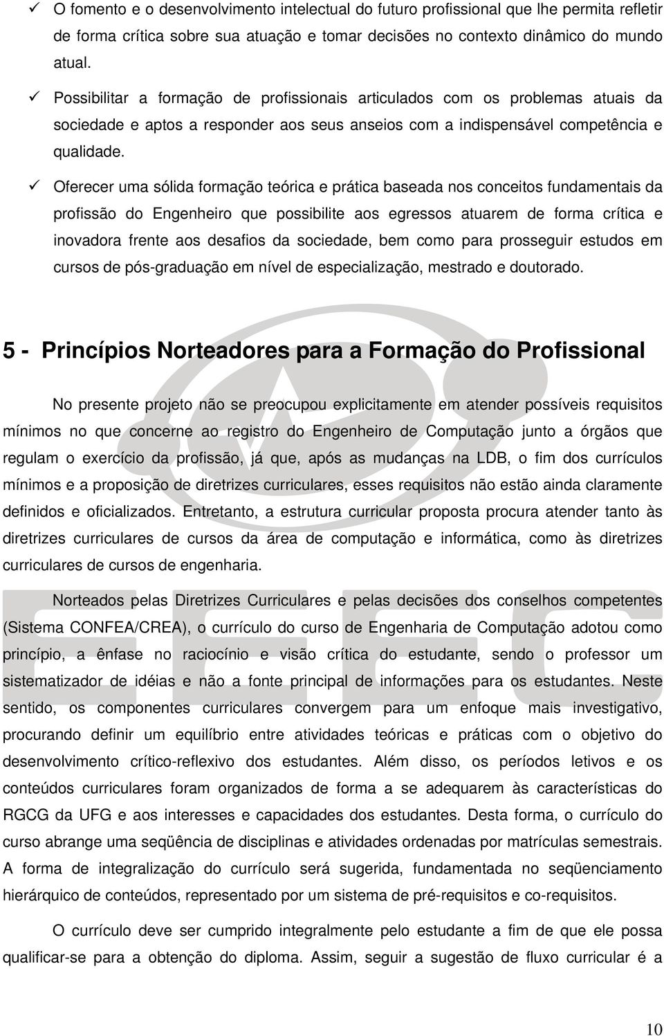 Oferecer uma sólida formação teórica e prática baseada nos conceitos fundamentais da profissão do Engenheiro que possibilite aos egressos atuarem de forma crítica e inovadora frente aos desafios da