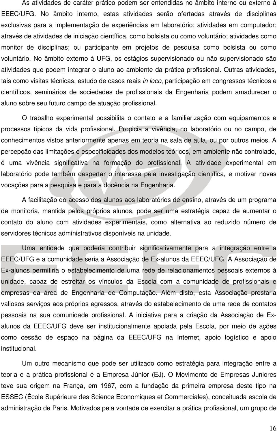 científica, como bolsista ou como voluntário; atividades como monitor de disciplinas; ou participante em projetos de pesquisa como bolsista ou como voluntário.