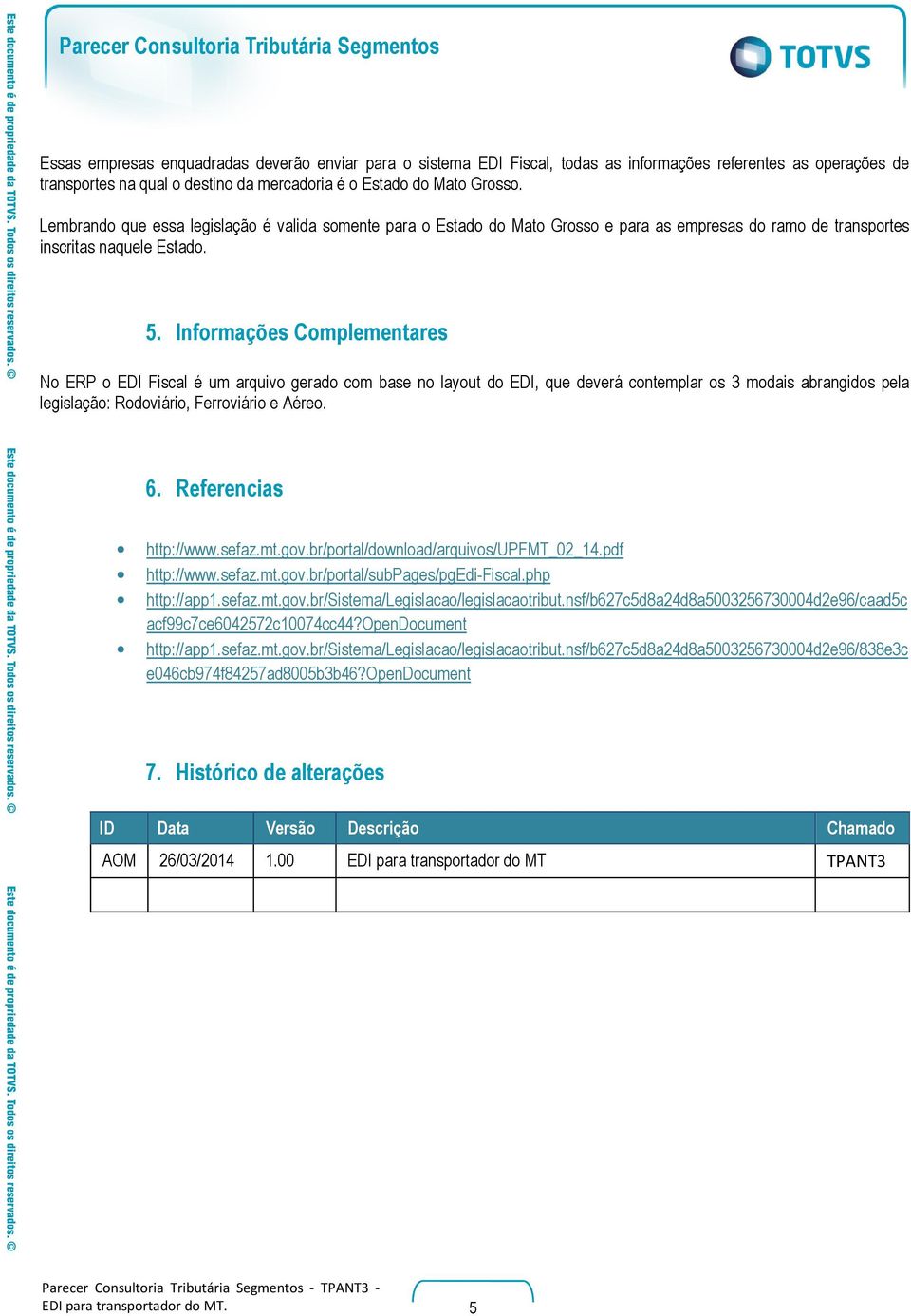 Informações Complementares No ERP o EDI Fiscal é um arquivo gerado com base no layout do EDI, que deverá contemplar os 3 modais abrangidos pela legislação: Rodoviário, Ferroviário e Aéreo. 6.