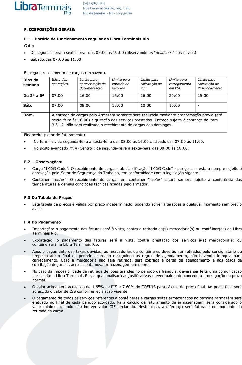 Dias da semana Início das operações apresentação de documentação entrada de veículos solicitação de PSE carregamento em PSE solicitação de Posicionamento De 2ª a 6ª 07:00 16:00 16:00 16:00 20:00