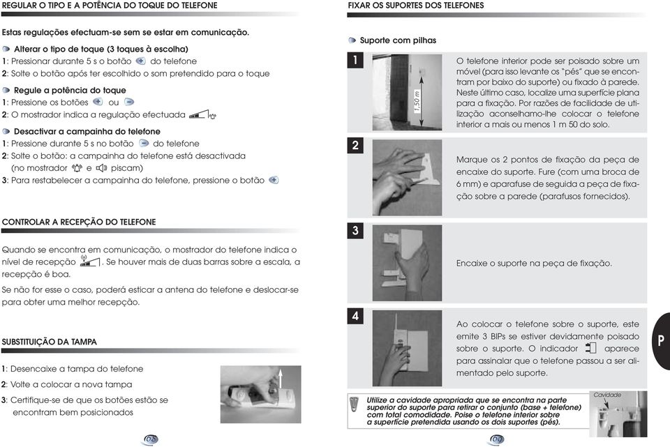 botões ou 2: O mostrador indica a regulação efectuada Desactivar a campainha do telefone 1: ressione durante 5 s no botão do telefone 2: Solte o botão: a campainha do telefone está desactivada (no