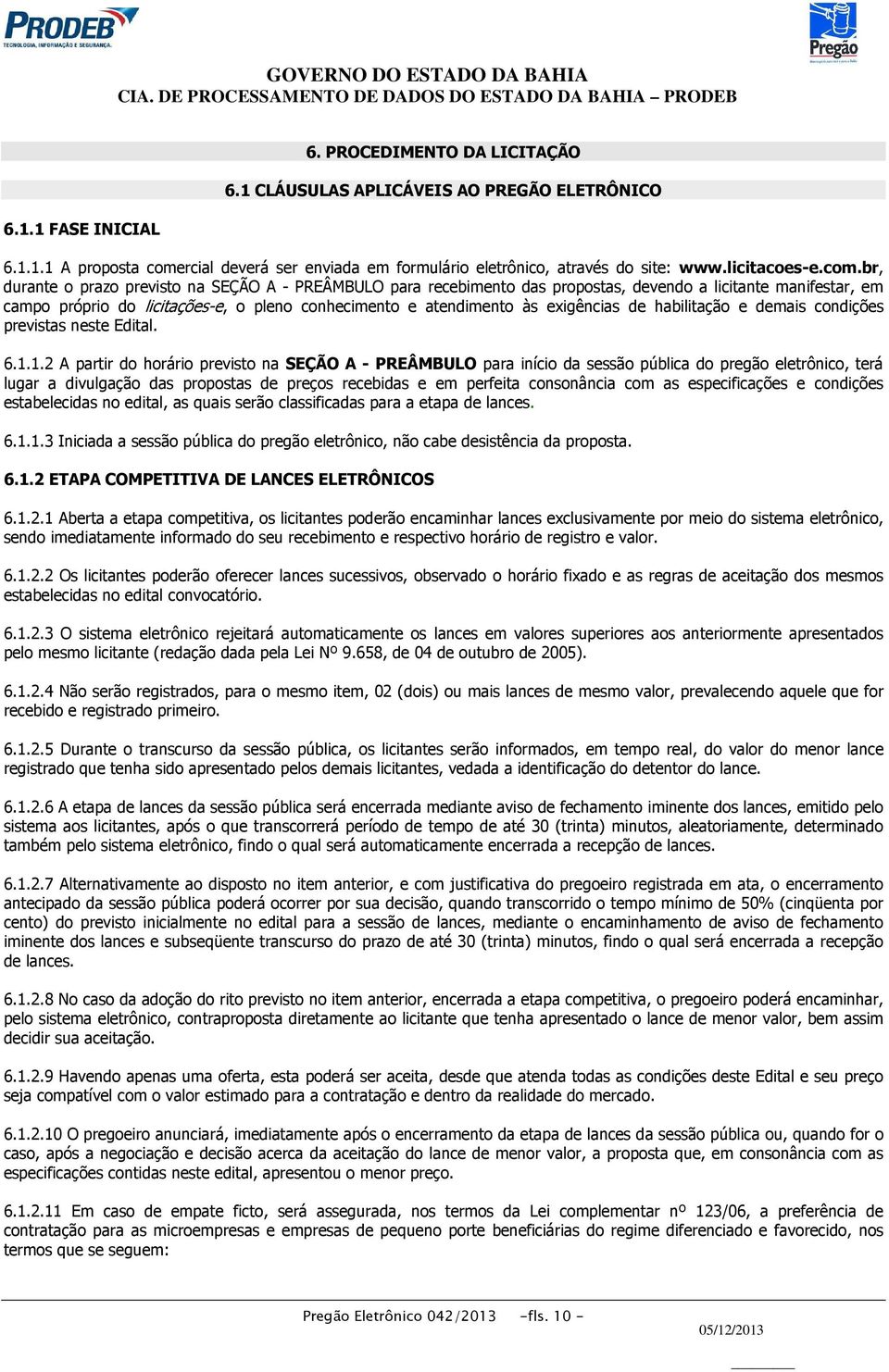 br, durante o prazo previsto na SEÇÃO A - PREÂMBULO para recebimento das propostas, devendo a licitante manifestar, em campo próprio do licitações-e, o pleno conhecimento e atendimento às exigências