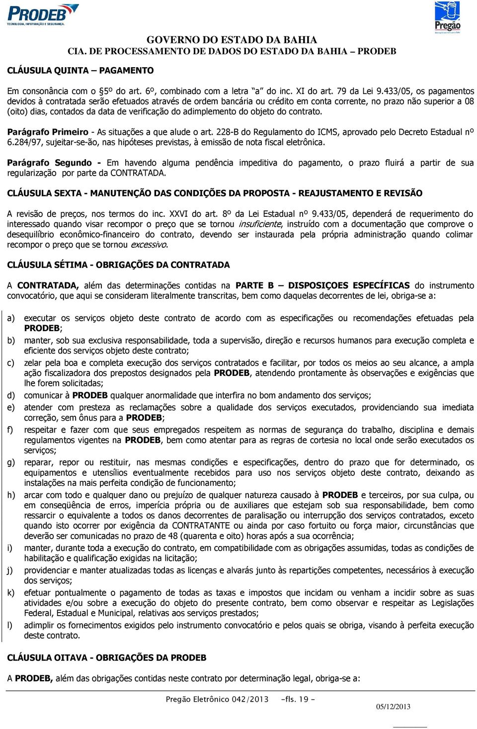 adimplemento do objeto do contrato. Parágrafo Primeiro - As situações a que alude o art. 228-B do Regulamento do ICMS, aprovado pelo Decreto Estadual nº 6.