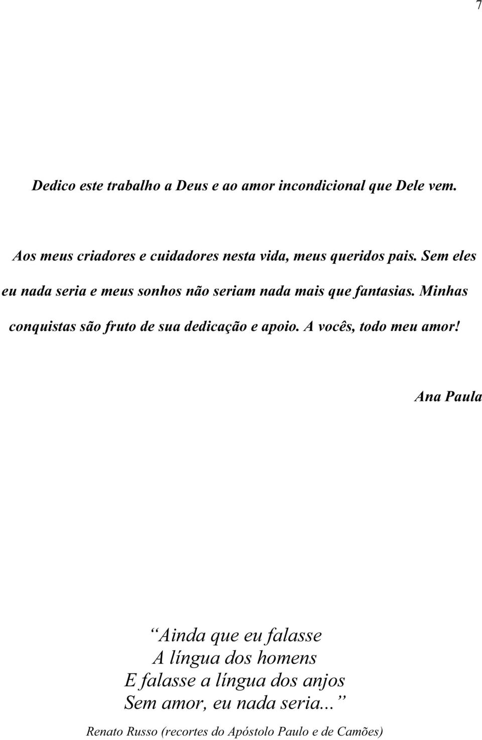 Sem eles eu nada seria e meus sonhos não seriam nada mais que fantasias.