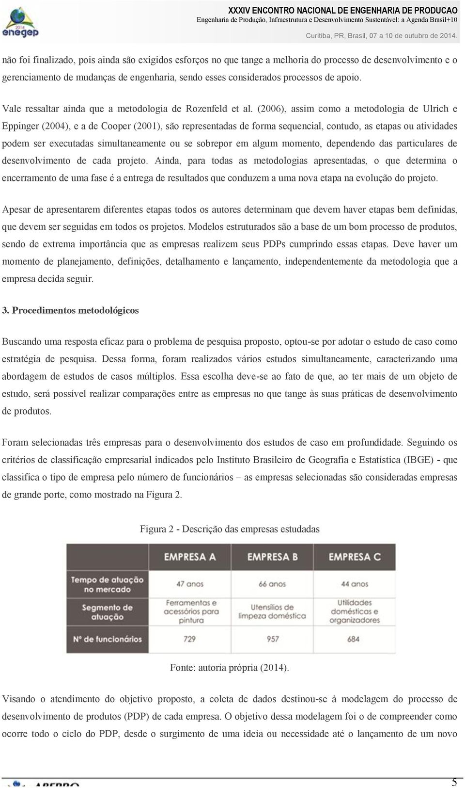 (2006), assim como a metodologia de Ulrich e Eppinger (2004), e a de Cooper (2001), são representadas de forma sequencial, contudo, as etapas ou atividades podem ser executadas simultaneamente ou se