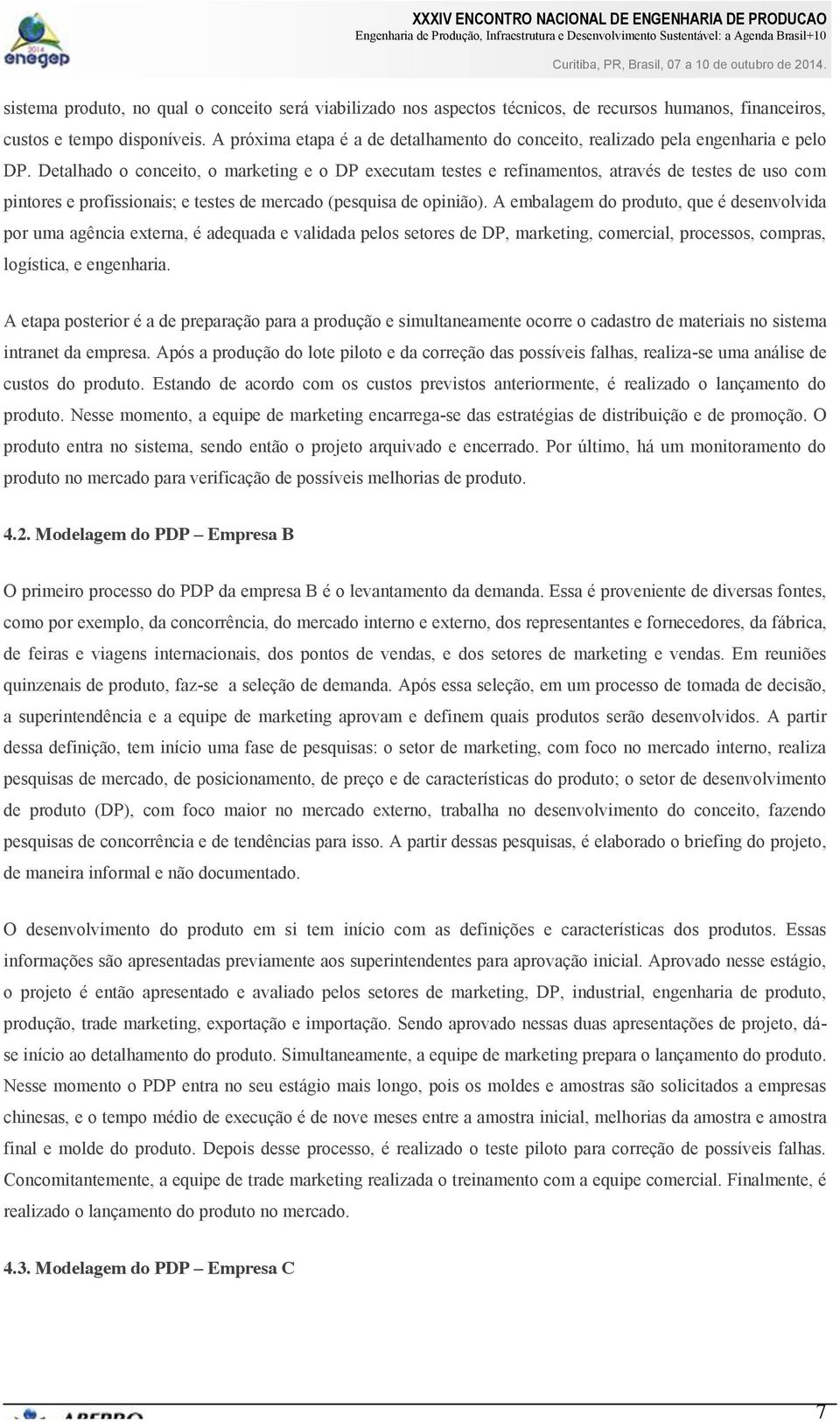 Detalhado o conceito, o marketing e o DP executam testes e refinamentos, através de testes de uso com pintores e profissionais; e testes de mercado (pesquisa de opinião).