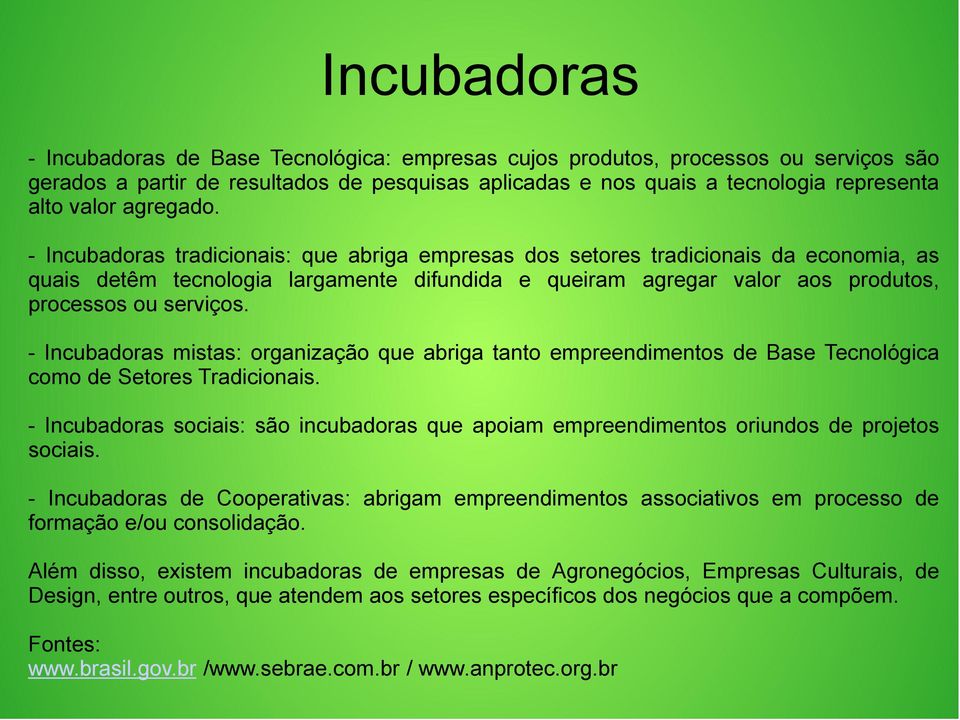 - Incubadoras tradicionais: que abriga empresas dos setores tradicionais da economia, as quais detêm tecnologia largamente difundida e queiram agregar valor aos produtos, processos ou serviços.