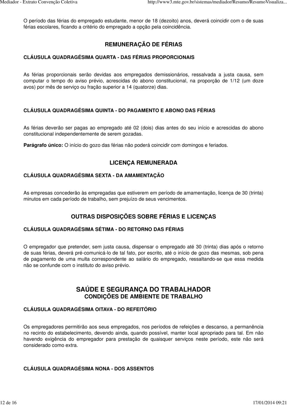 REMUNERAÇÃO DE FÉRIAS CLÁUSULA QUADRAGÉSIMA QUARTA - DAS FÉRIAS PROPORCIONAIS As férias proporcionais serão devidas aos empregados demissionários, ressalvada a justa causa, sem computar o tempo do