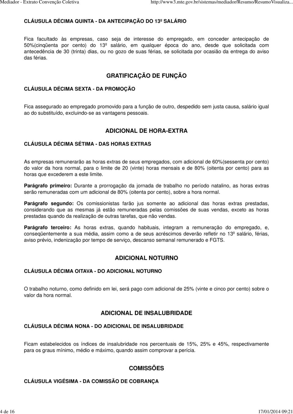 CLÁUSULA DÉCIMA SEXTA - DA PROMOÇÃO GRATIFICAÇÃO DE FUNÇÃO Fica assegurado ao empregado promovido para a função de outro, despedido sem justa causa, salário igual ao do substituído, excluindo-se as