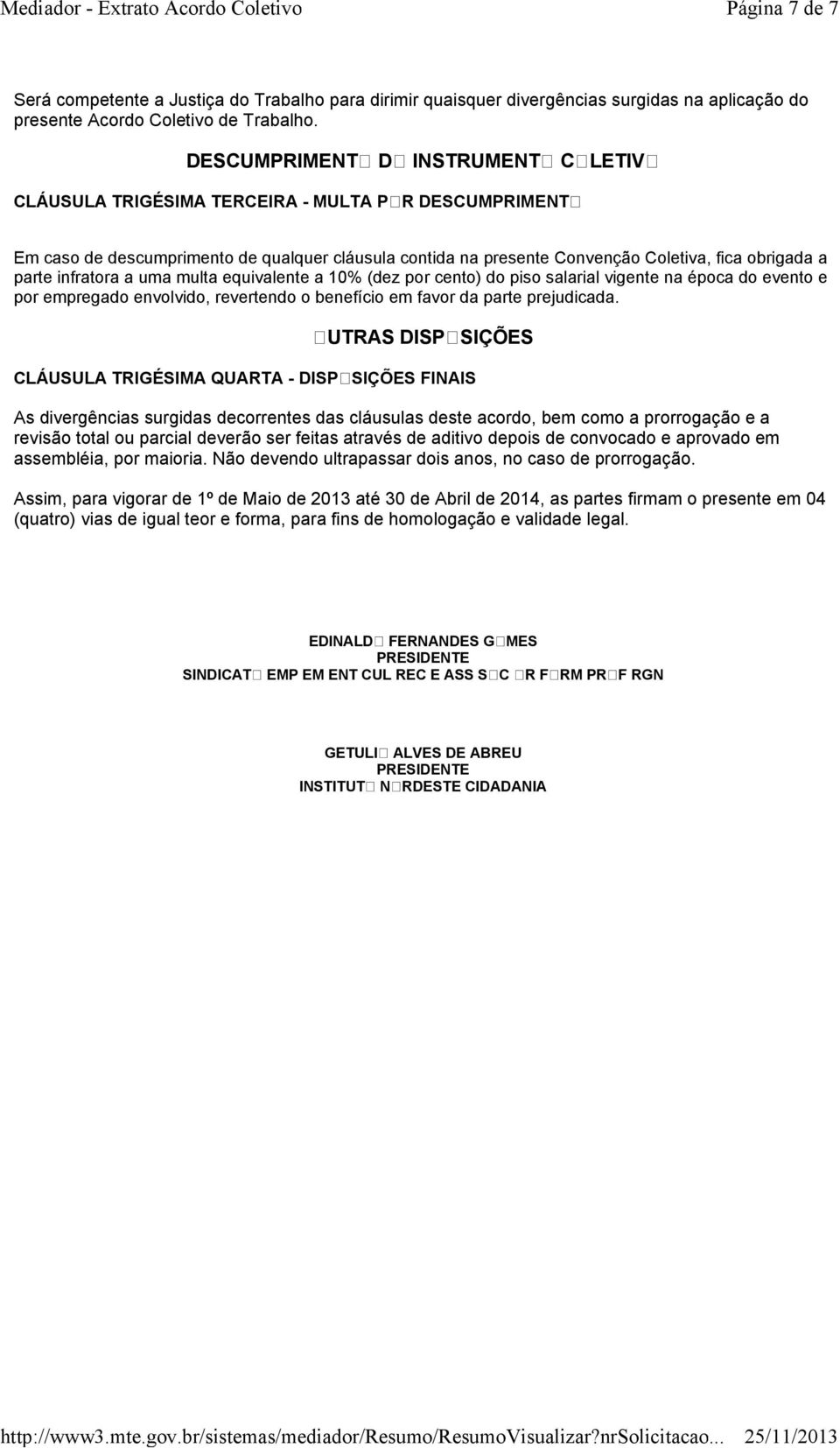 parte infratora a uma multa equivalente a 10% (dez por cento) do piso salarial vigente na época do evento e por empregado envolvido, revertendo o benefício em favor da parte prejudicada.