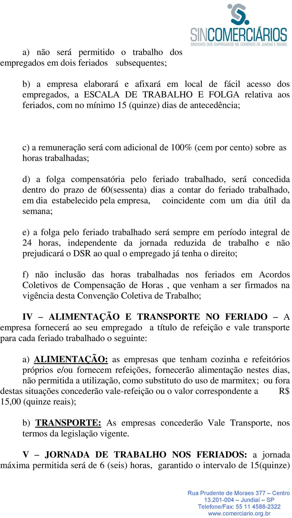 será concedida dentro do prazo de 60(sessenta) dias a contar do feriado trabalhado, em dia estabelecido pela empresa, coincidente com um dia útil da semana; e) a folga pelo feriado trabalhado será