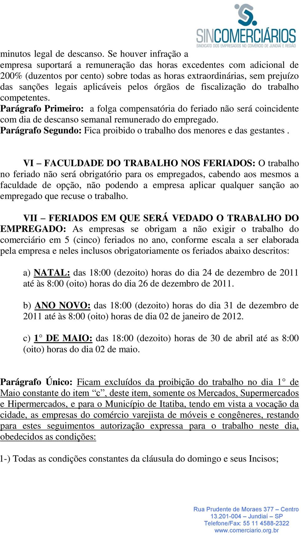 pelos órgãos de fiscalização do trabalho competentes. Parágrafo Primeiro: a folga compensatória do feriado não será coincidente com dia de descanso semanal remunerado do empregado.