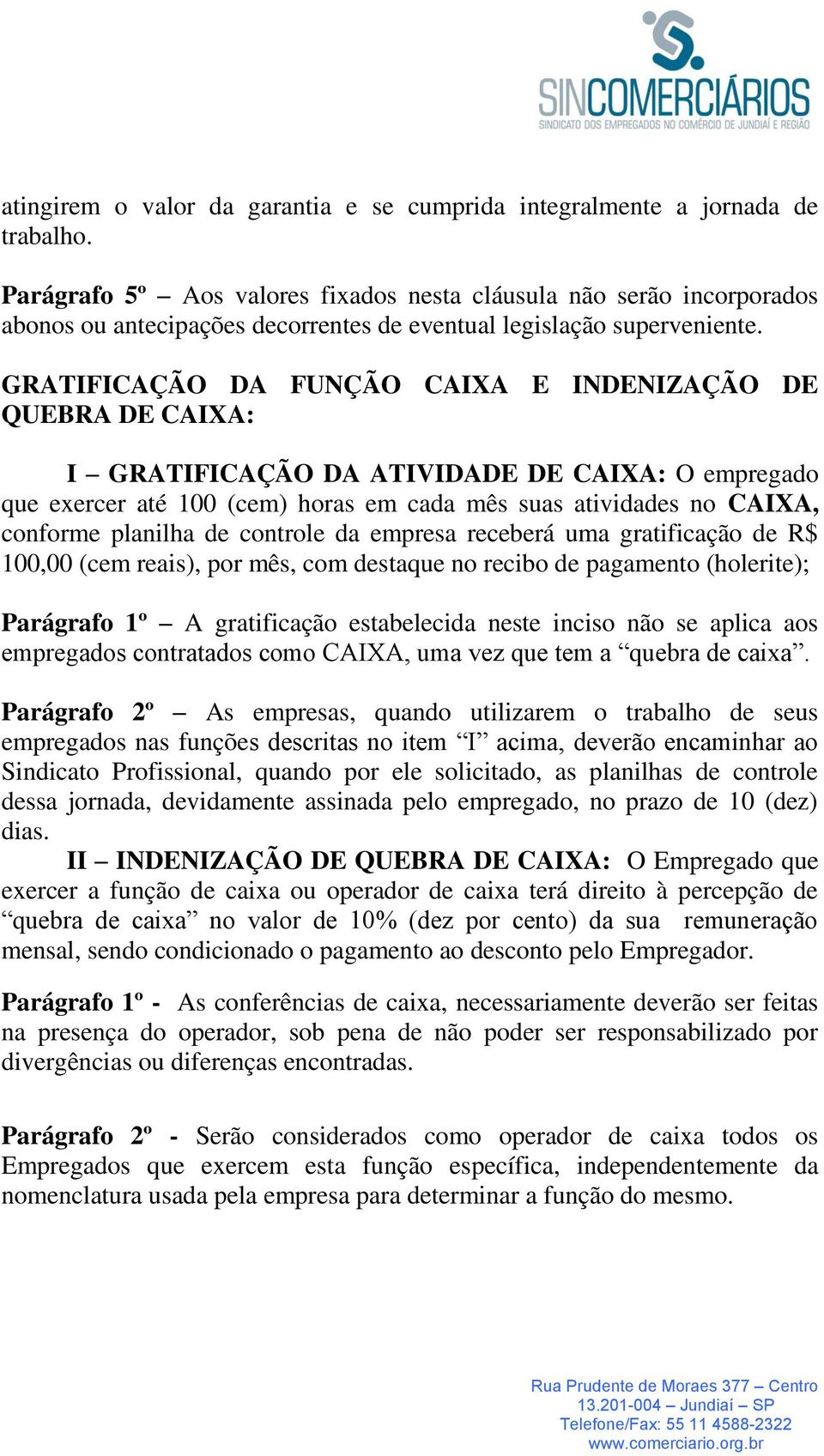 GRATIFICAÇÃO DA FUNÇÃO CAIXA E INDENIZAÇÃO DE QUEBRA DE CAIXA: I GRATIFICAÇÃO DA ATIVIDADE DE CAIXA: O empregado que exercer até 100 (cem) horas em cada mês suas atividades no CAIXA, conforme