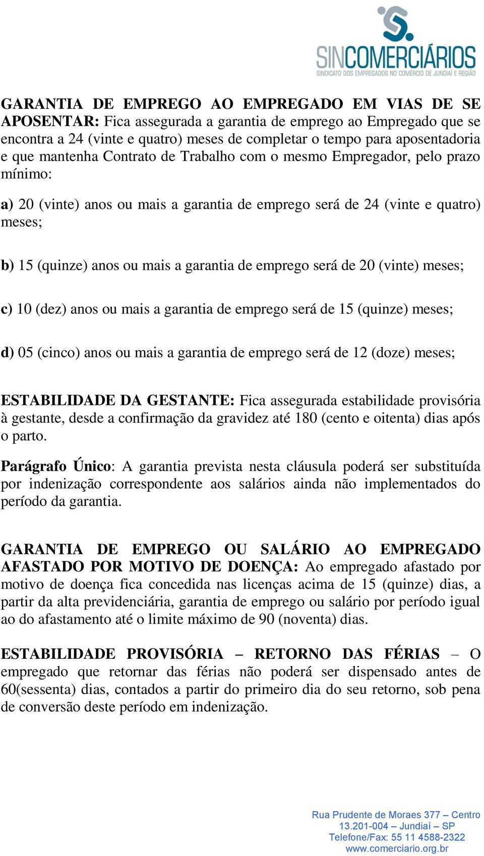 emprego será de 20 (vinte) meses; c) 10 (dez) anos ou mais a garantia de emprego será de 15 (quinze) meses; d) 05 (cinco) anos ou mais a garantia de emprego será de 12 (doze) meses; ESTABILIDADE DA