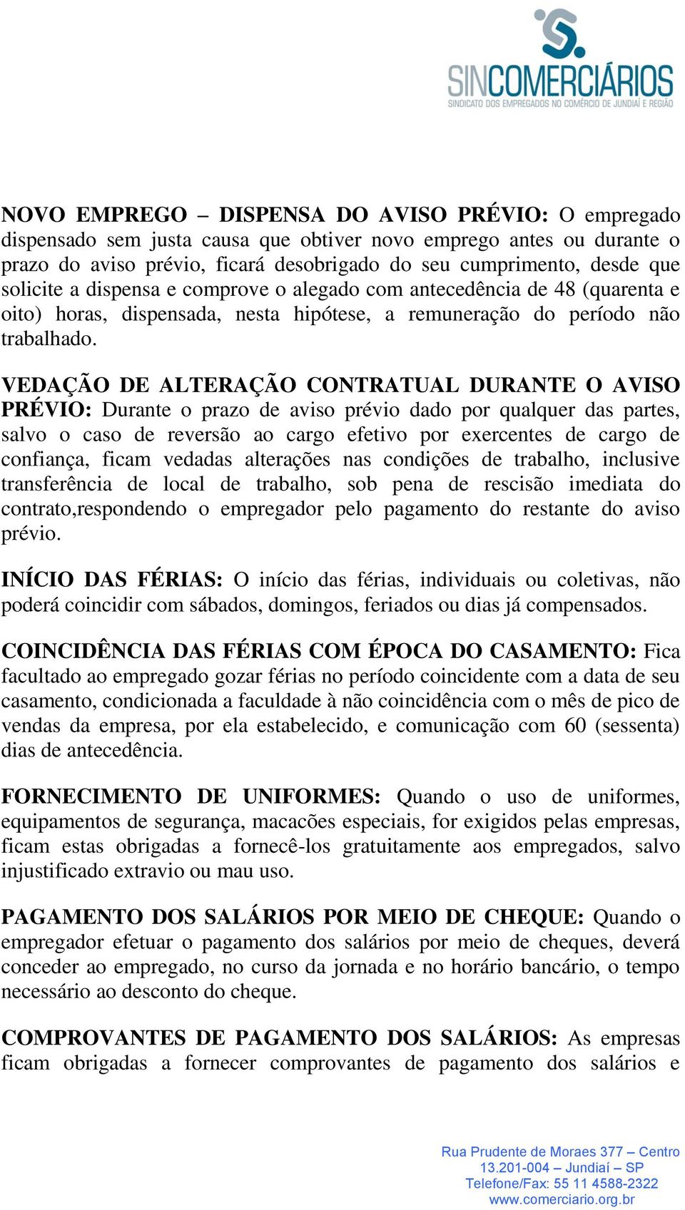 VEDAÇÃO DE ALTERAÇÃO CONTRATUAL DURANTE O AVISO PRÉVIO: Durante o prazo de aviso prévio dado por qualquer das partes, salvo o caso de reversão ao cargo efetivo por exercentes de cargo de confiança,